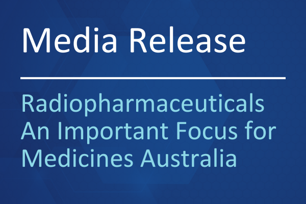 Radiopharmaceuticals An Important Focus for Medicines Australia